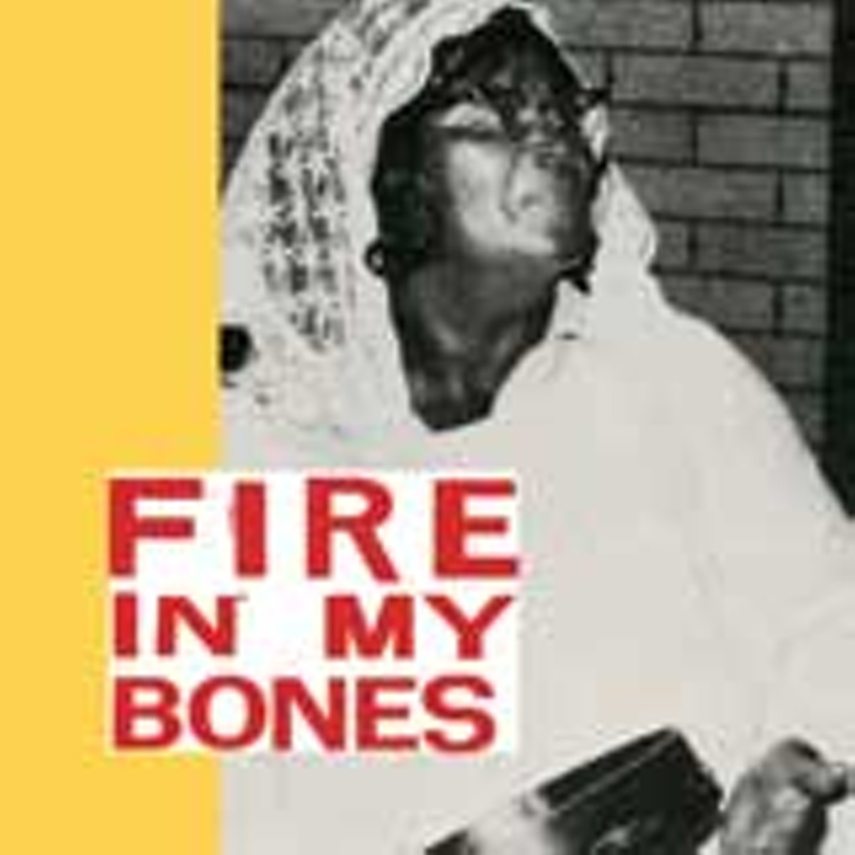 Fire In My Bones: Raw, Rare And Otherworldly Gospel 1944-2007